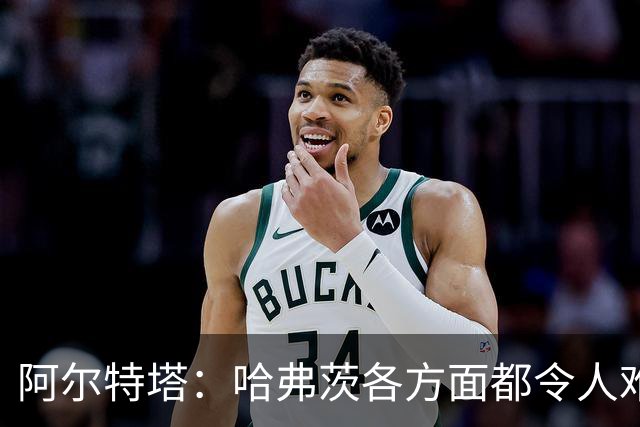 阿尔特塔：哈弗茨各方面都令人难以置信